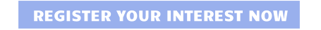 REGISTER YOUR INTEREST NOW