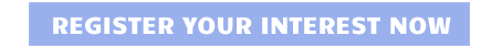 REGISTER YOUR INTEREST NOW
